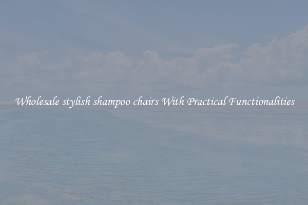 Wholesale stylish shampoo chairs With Practical Functionalities