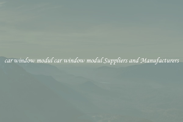 car window modul car window modul Suppliers and Manufacturers