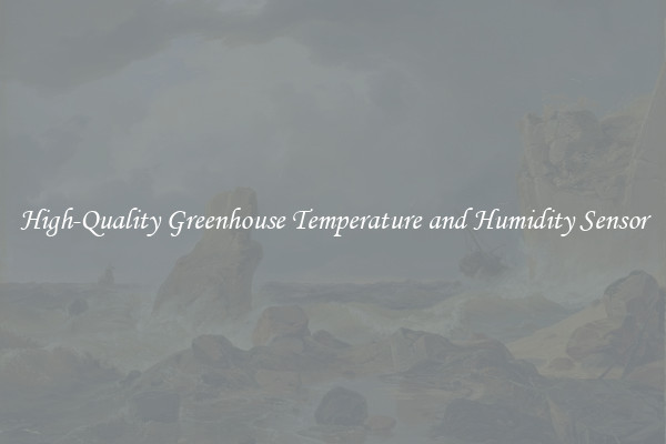 High-Quality Greenhouse Temperature and Humidity Sensor