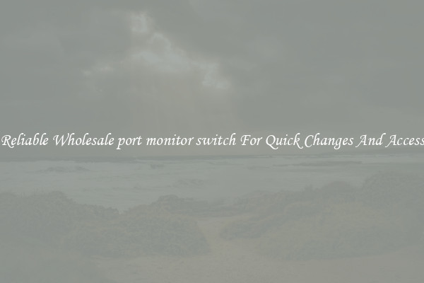 Reliable Wholesale port monitor switch For Quick Changes And Access