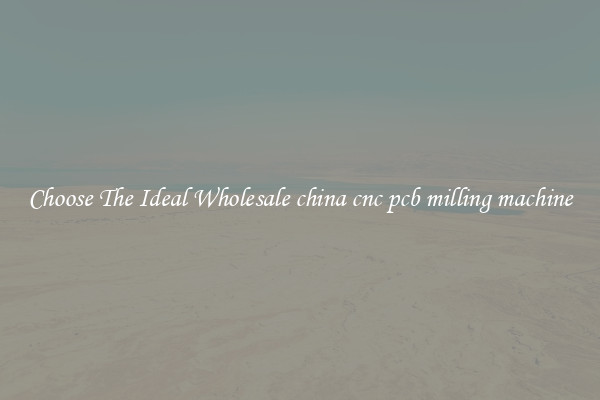 Choose The Ideal Wholesale china cnc pcb milling machine