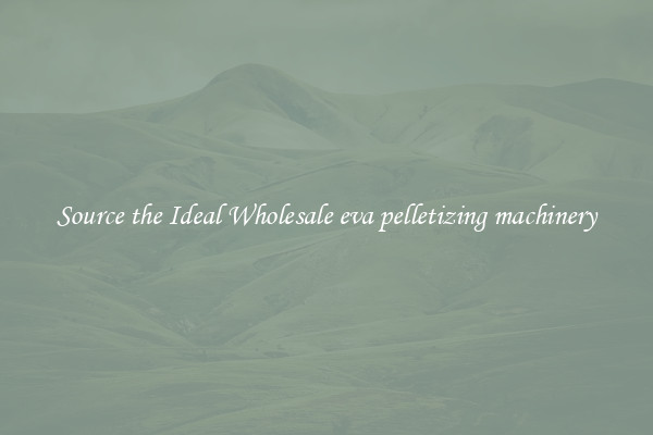 Source the Ideal Wholesale eva pelletizing machinery