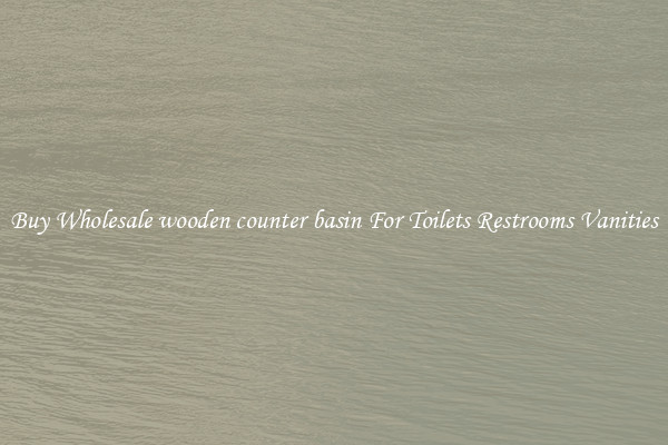 Buy Wholesale wooden counter basin For Toilets Restrooms Vanities