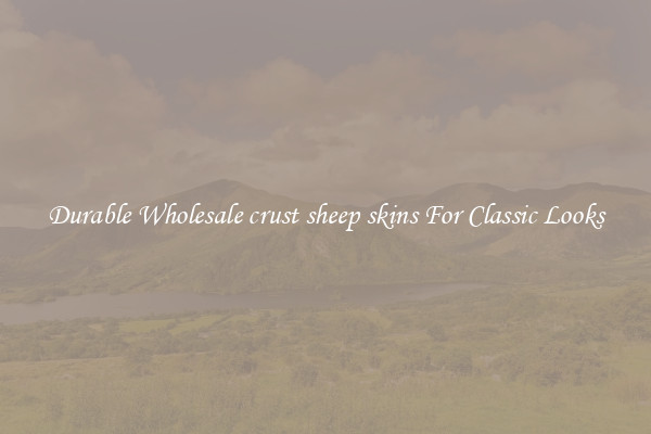 Durable Wholesale crust sheep skins For Classic Looks