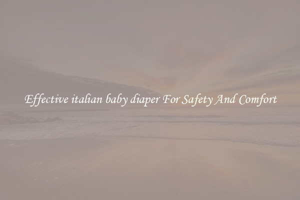 Effective italian baby diaper For Safety And Comfort